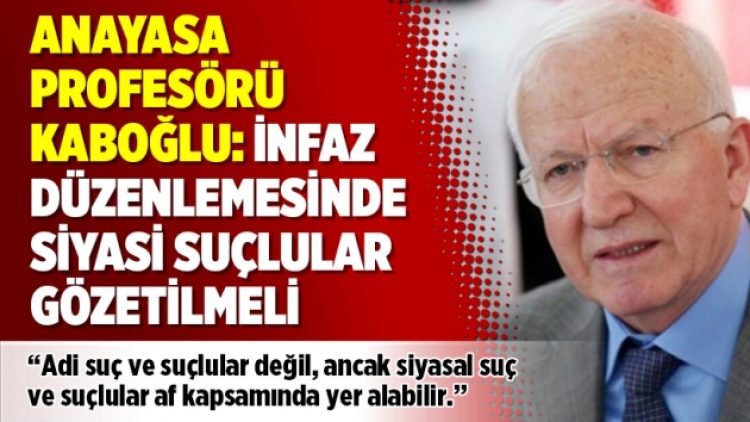 Anayasa profesörü Kaboğlu: İnfaz düzenlemesinde siyasi suçlular gözetilmeli