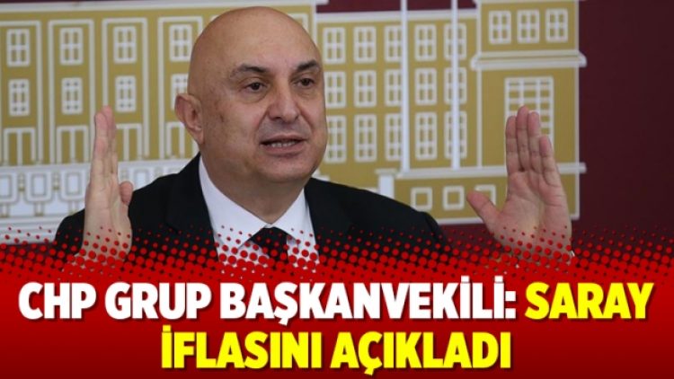 CHP Grup Başkanvekili: Saray iflasını açıkladı