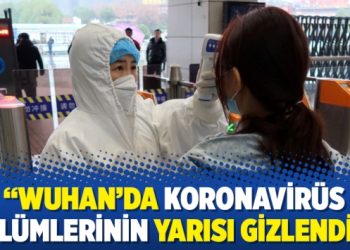 “Wuhan’da koronavirüs ölümlerinin yarısı gizlendi”