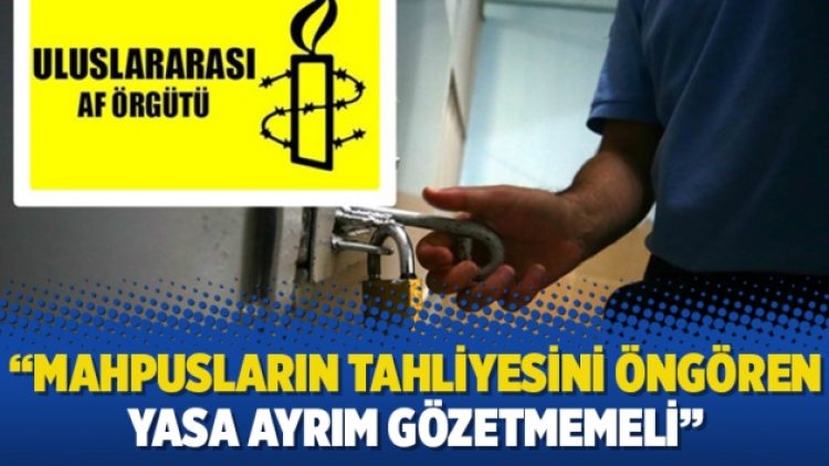 Uluslararası Af Örgütü’nden ‘imza’ çağrısı: Mahpusların tahliyesini öngören yasa ayrım gözetmemeli