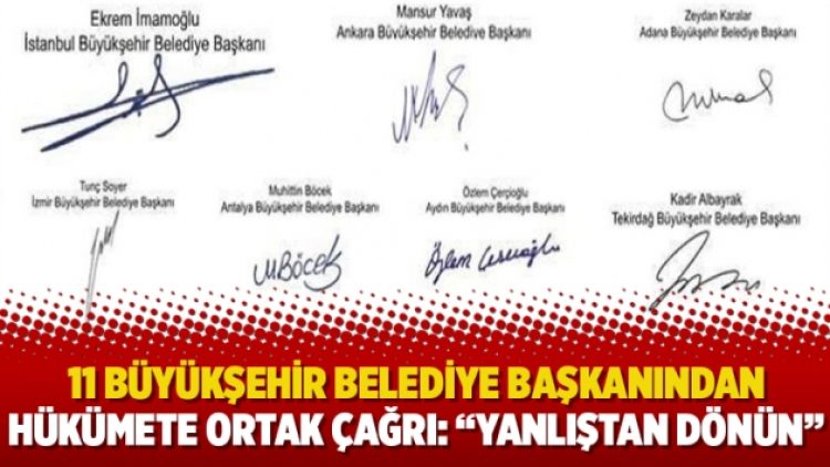 11 büyükşehir belediye başkanından hükümete ortak çağrı: “Yanlıştan dönün’’