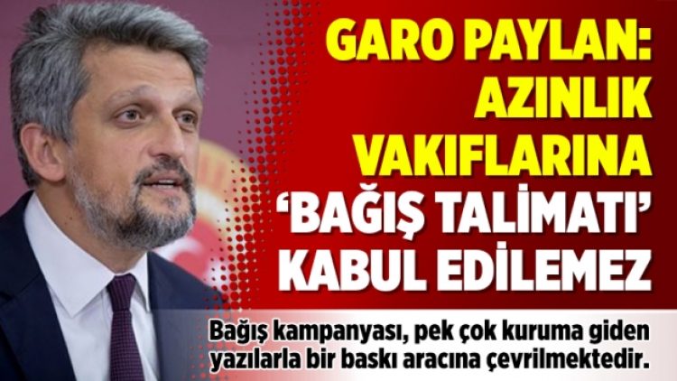 Garo Paylan: Azınlık vakıflarına ‘bağış talimatı’ kabul edilemez