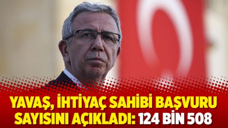 Yavaş, ihtiyaç sahibi başvuru sayısını açıkladı: 124 bin 508