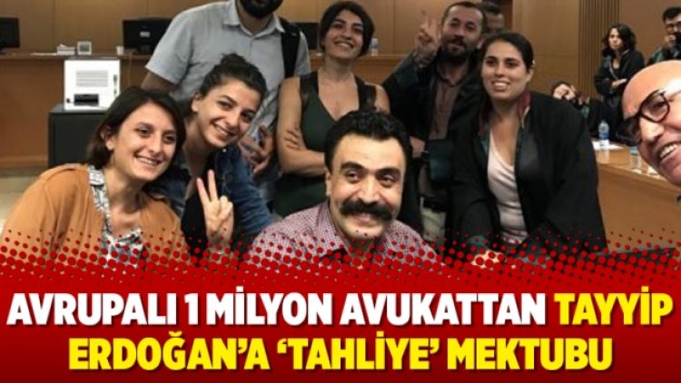 Avrupalı 1 milyon avukattan Tayyip Erdoğan’a ‘tahliye’ mektubu