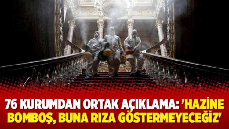 76 kurumdan ortak açıklama: ‘Hazine bomboş, buna rıza göstermeyeceğiz’