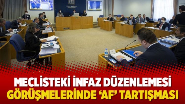 Meclisteki infaz düzenlemesi görüşmelerinde ‘af’ tartışması