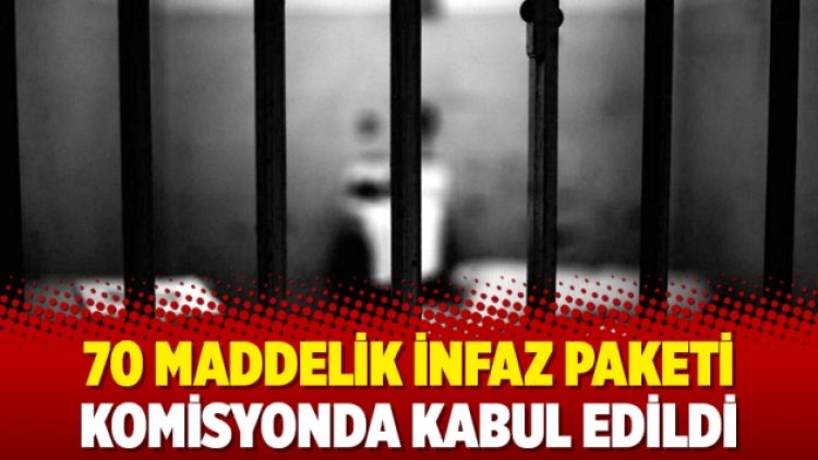 70 maddelik infaz paketi komisyonda kabul edildi