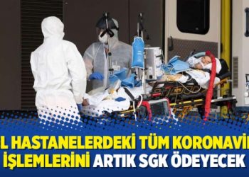 Özel hastanelerdeki tüm koronavirüs işlemlerini artık SGK ödeyecek
