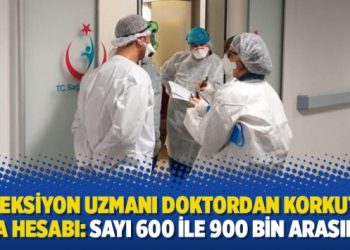 Enfeksiyon uzmanı doktordan korkutan vaka hesabı: Sayı 600 ile 900 bin arasında!