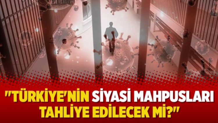 “Türkiye’nin siyasi mahpusları tahliye edilecek mi?”