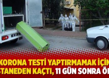 Korona testi yaptırmamak için hastaneden kaçtı, 11 gün sonra öldü!