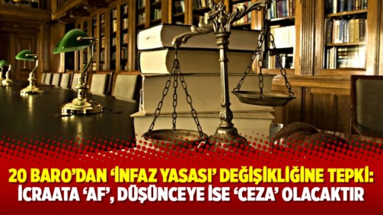20 Baro’dan ‘İnfaz Yasası’ değişikliğine tepki: İcraata ‘af’, düşünceye ise ‘ceza’ olacaktır
