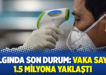 Salgında son durum: Vaka sayısı 1.5 milyona yaklaştı