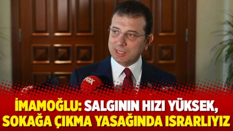 İmamoğlu: Salgının hızı yüksek, sokağa çıkma yasağında ısrarlıyız