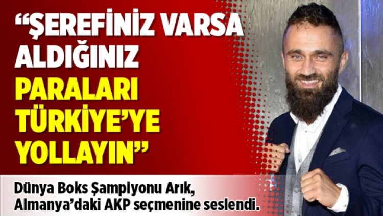 Dünya Boks Şampiyonu Arık’tan AKP seçmenine: Şerefiniz varsa aldığınız paraları Türkiye’ye yollayın
