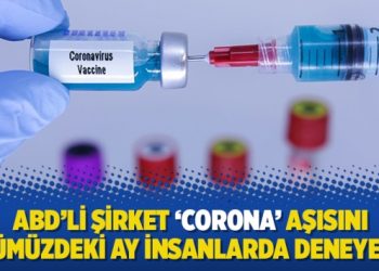ABD’li şirket ‘corona’ aşısını önümüzdeki ay insanlarda deneyecek