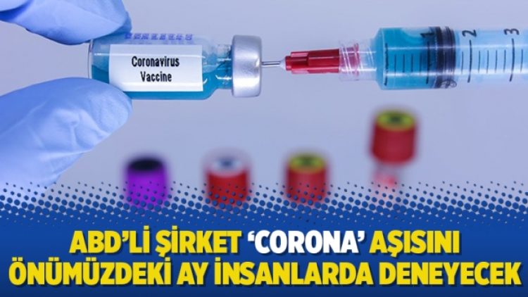 ABD’li şirket ‘corona’ aşısını önümüzdeki ay insanlarda deneyecek