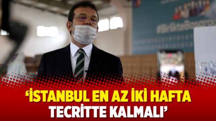 İmamoğlu: İstanbul en az iki hafta tecritte kalmalı