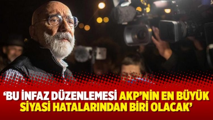 Ahmet Altan: Bu infaz düzenlemesi AKP’nin en büyük siyasi hatalarından biri olacak