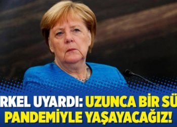 Merkel uyardı: Uzunca bir süre pandemiyle yaşayacağız!