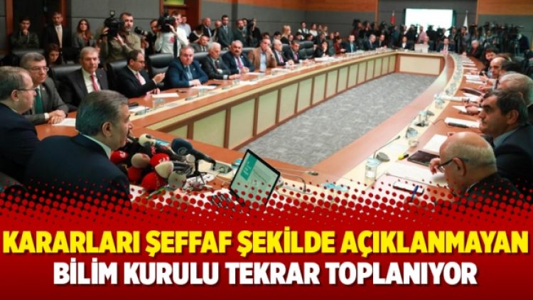 Kararları şeffaf şekilde açıklanmayan Bilim Kurulu tekrar toplanıyor