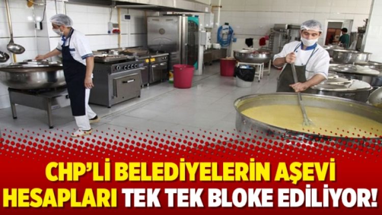 CHP’li belediyelerin aşevi hesapları tek tek bloke ediliyor!