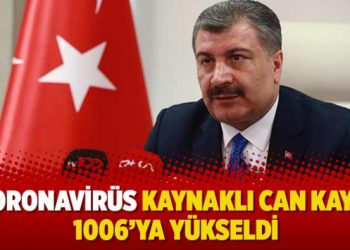 Koronavirüs kaynaklı can kaybı 1006’ya yükseldi