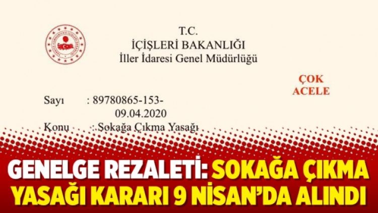 Genelge rezaleti: Sokağa çıkma yasağı kararı 9 Nisan’da alındı