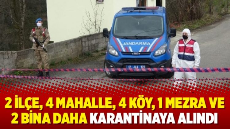 2 ilçe, 4 mahalle, 4 köy, 1 mezra ve 2 bina daha karantinaya alındı