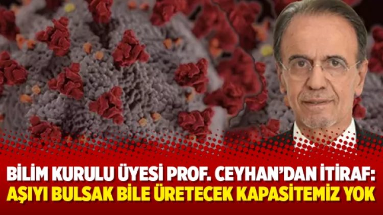 Bilim Kurulu Üyesi Prof. Ceyhan’dan itiraf: “Aşıyı bulsak bile üretecek kapasitemiz yok”