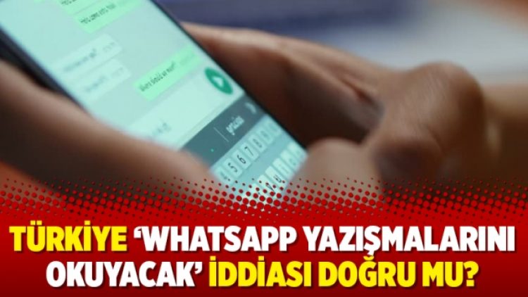 Türkiye ‘Whatsapp yazışmalarını okuyacak’ iddiası doğru mu?