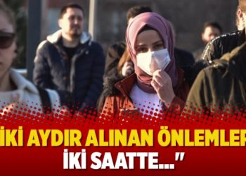 “İki aydır alınan önlemler, iki saatte…”