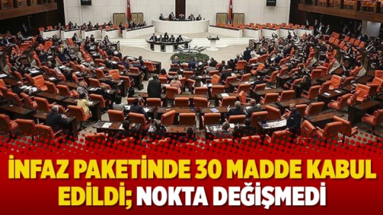 İnfaz paketinde 30 madde kabul edildi; nokta değişmedi
