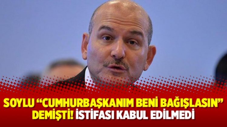 Soylu “Cumhurbaşkanım beni bağışlasın” demişti! İstifası kabul edilmedi