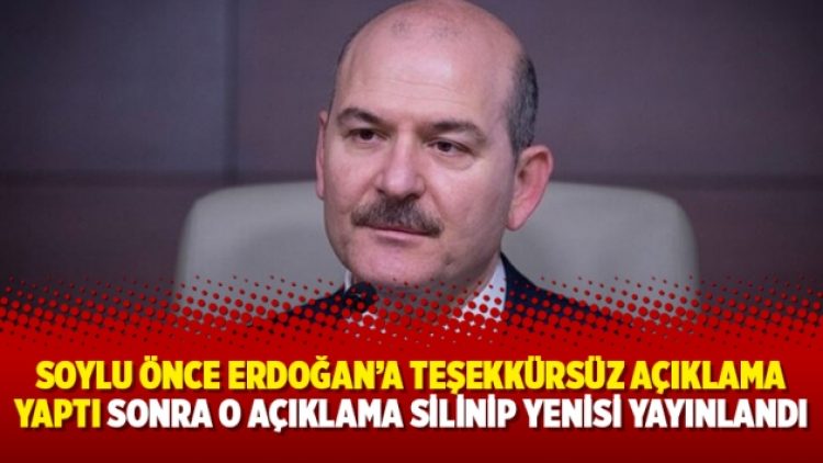 Soylu önce Erdoğan’a teşekkürsüz açıklama yaptı sonra o açıklama silinip yenisi yayınlandı