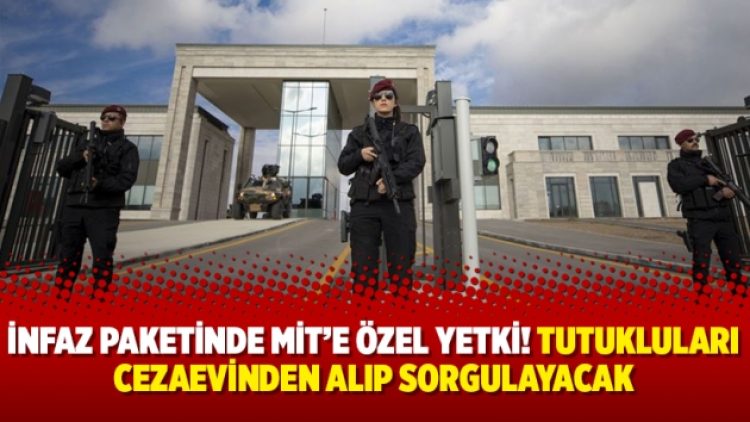 İnfaz paketinde MİT’e özel yetki! Tutukluları cezaevinden alıp sorgulayacak