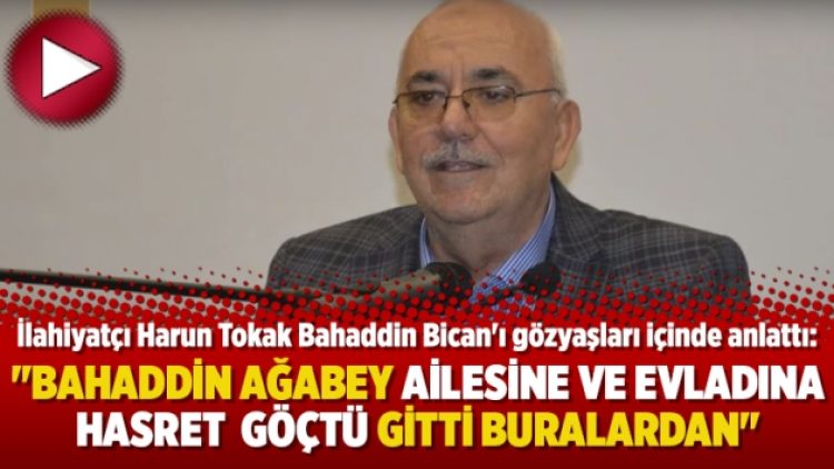 “Bahaddin ağabey ailesine ve evladına hasret göçtü gitti buralardan”
