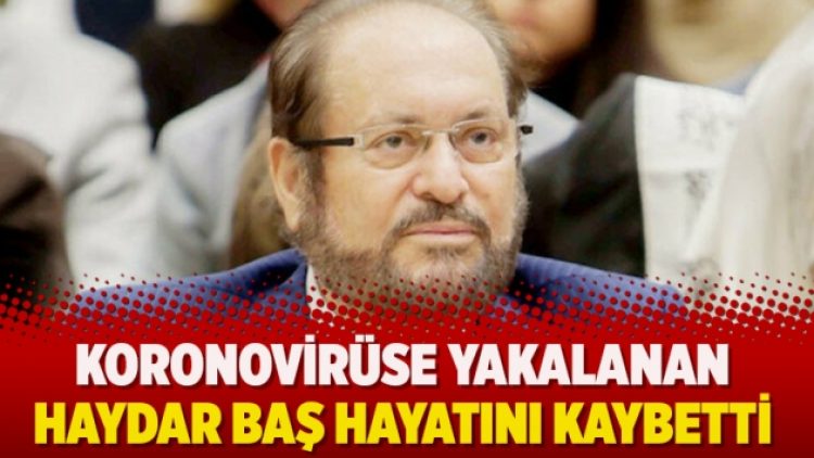 Koronovirüse yakalanan Haydar Baş hayatını kaybetti