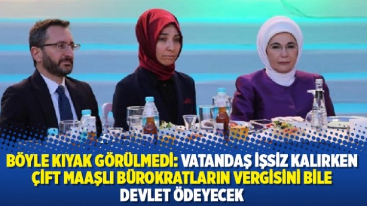 Vatandaş işsiz kalırken çift maaşlı bürokratların vergisini bile devlet ödeyecek