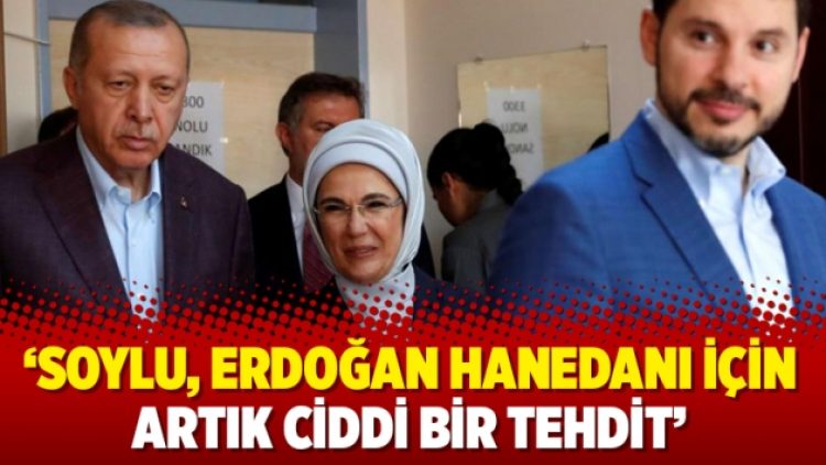 ‘Soylu, Erdoğan hanedanı için artık ciddi bir tehdit’