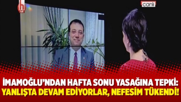 İmamoğlu’ndan hafta sonu yasağına tepki: Yanlışta devam ediyorlar, nefesim tükendi!