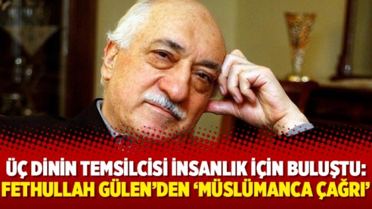Üç dinin temsilcisi insanlık için buluştu: Fethullah Gülen’den ‘Müslümanca çağrı’
