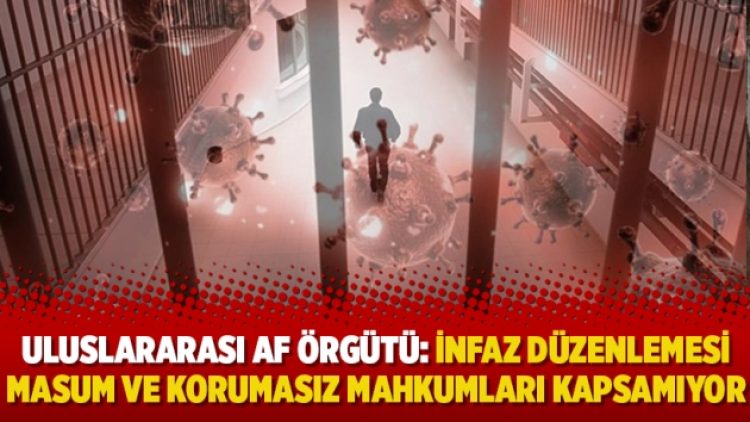 Uluslararası Af Örgütü: İnfaz düzenlemesi masum ve korumasız mahkumları kapsamıyor