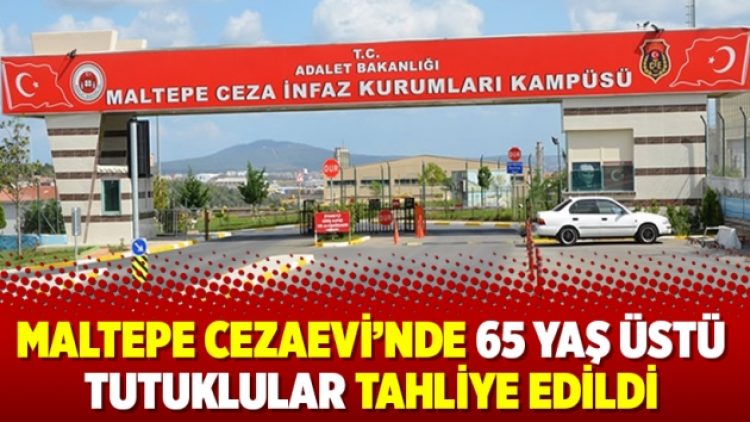 Maltepe Cezaevi’nde 65 yaş üstü tutuklular tahliye edildi