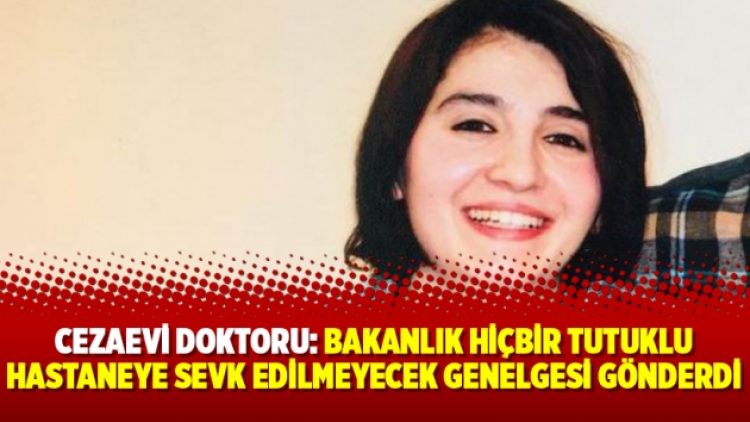 Cezaevi doktoru: Bakanlık hiçbir tutuklu hastaneye sevk edilmeyecek genelgesi gönderdi