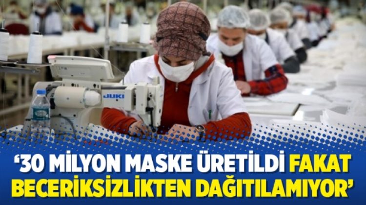 ’30 milyon maske üretildi fakat beceriksizlikten dağıtılamıyor’