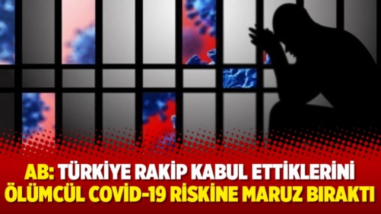 AB: Türkiye rakip kabul ettiklerini ölümcül Covid-19 riskine maruz bıraktı