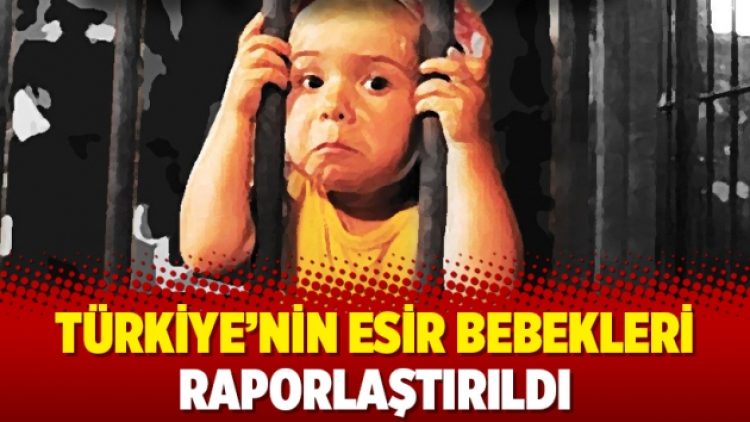 Türkiye’nin esir bebekleri raporlaştırıldı