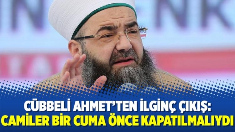 Cübbeli Ahmet’ten ilginç çıkış: Camiler bir cuma önce kapatılmalıydı