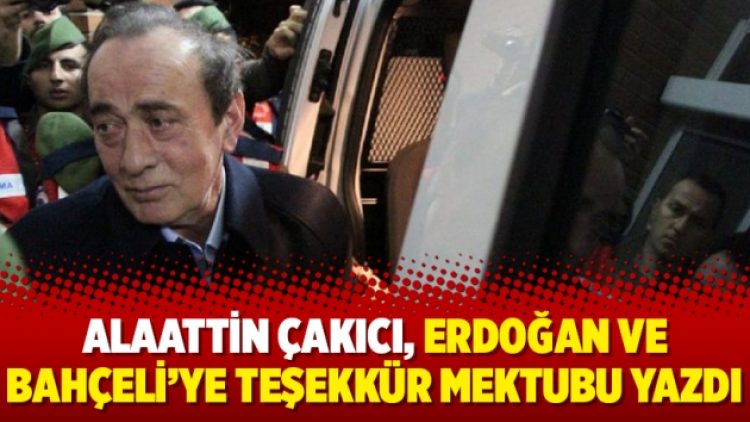 Alaattin Çakıcı, Erdoğan ve Bahçeli’ye teşekkür mektubu yazdı